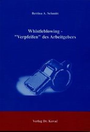 Whistleblowing – „Verpfeifen“ des Arbeitgebers von Schmitt,  Bettina A