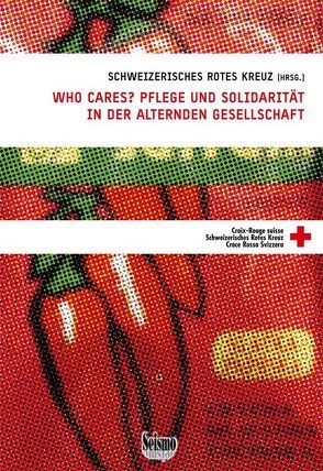 Who cares? Pflege und Solidarität in der alternden Gesellschaft von Schweizerisches Rotes Kreuz