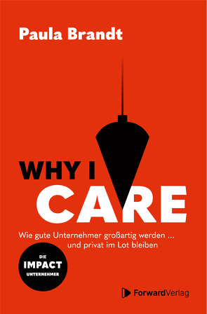 Why I Care – Wie gute Unternehmer großartig werden und privat im Lot bleiben. von Brandt,  Paula