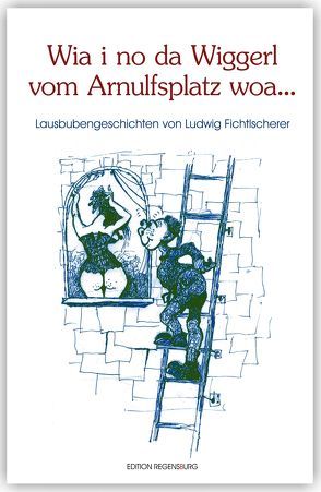 Wia i no da Wiggerl vom Arnulfsplatz woa… von Fichtlscherer,  Ludwig