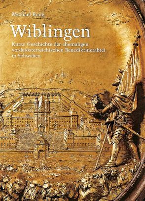 Wiblingen. Kurze Geschichte der ehemaligen vorderösterreichischen… / Wiblingen. Kurze Geschichte der ehemaligen vorderösterreichischen… von Braig,  Michael, Dietrich,  Stefan J, Schürle,  Wolfgang