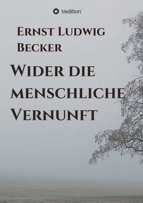 Wider die menschliche Vernunft von Becker,  Ernst Ludwig