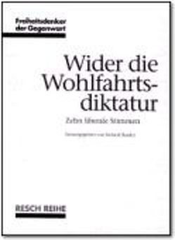 Wider die Wohlfahrtsdiktatur von Baader,  Roland, Block,  Walter, Jasay,  Anthony de, Radnitzky,  Gerard, Sennholz,  Hans F, Sirico,  Robert A, Vaclav,  Klaus, Vaubel,  Roland, Walter,  Norbert, Winterberger,  Andreas K