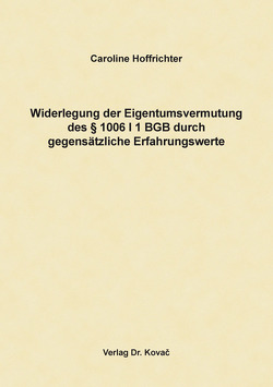 Widerlegung der Eigentumsvermutung des § 1006 I 1 BGB durch gegensätzliche Erfahrungswerte von Hoffrichter,  Caroline