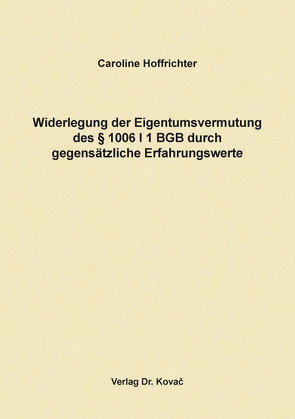 Widerlegung der Eigentumsvermutung des § 1006 I 1 BGB durch gegensätzliche Erfahrungswerte von Hoffrichter,  Caroline