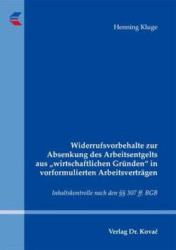 Widerrufsvorbehalte zur Absenkung des Arbeitsentgelts aus „wirtschaftlichen Gründen“ in vorformulierten Arbeitsverträgen von Kluge,  Henning