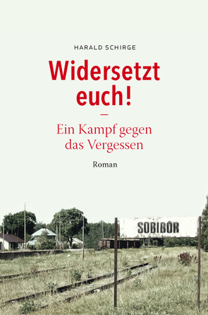 Widersetzt euch! Ein Kampf gegen das Vergessen von Schirge,  Harald