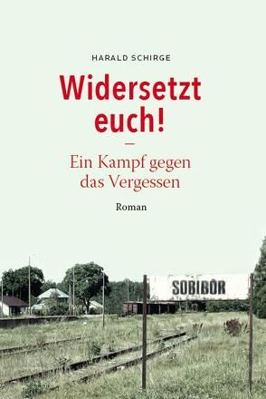 Widersetzt euch! Ein Kampf gegen das Vergessen von Schirge,  Harald