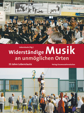 Widerständige Musik an unmöglichen Orten von Lebenslaute (Hg.)