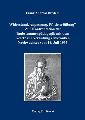 Widerstand, Anpassung, Pflichterfüllung? Zur Konfrontation der Taubstummenpädagogik mit dem Gesetz zur Verhütung erbkranken Nachwuchses vom 14. Juli 1933 von Brodehl,  Frank Andreas