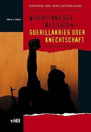 Widerstand der Besiegten – Guerillakrieg oder Knechtschaft von König,  Ernst F, Schössler,  Dietmar, Stahel,  Albert A