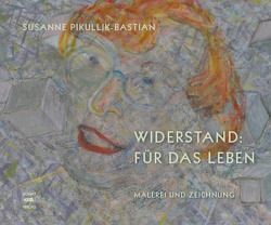 Widerstand: Für das Leben von Pikullik-Bastian,  Susanne