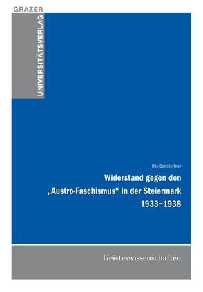 Widerstand gegen den „Austro-Faschismus“ in der Steiermark 1933-1938 von Sonnleitner,  Ute