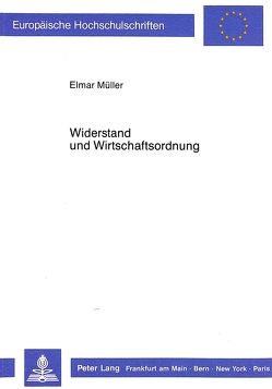 Widerstand und Wirtschaftsordnung von Müller,  Elmar