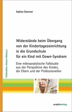 Widerstände beim Übergang von der Kindertageseinrichtung in die Grundschule für ein Kind mit Down-Syndrom von Doerner,  Sabine