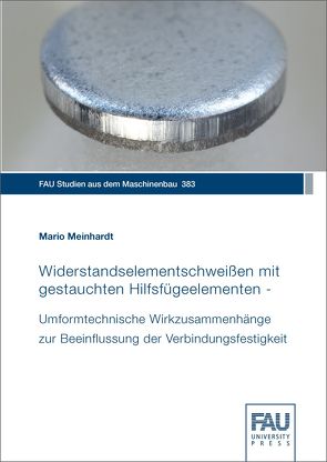 Widerstandselementschweißen mit gestauchten Hilfsfügeelementen – Umformtechnische Wirkzusammenhänge zur Beeinflussung der Verbindungsfestigkeit von Meinhardt,  Mario