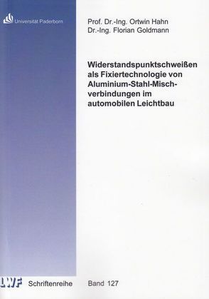 Widerstandspunktschweißen als Fixiertechnologie von Aluminium-Stahl-Mischverbindungen im automobilen Leichtbau von Goldmann,  Florian