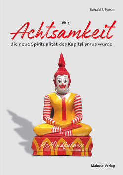 Wie Achtsamkeit die neue Spiritualität des Kapitalismus wurde von Purser,  Ronald E.