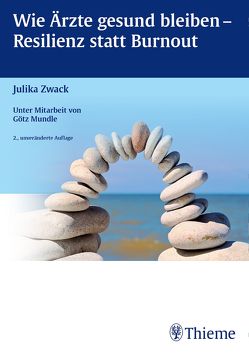 Wie Ärzte gesund bleiben – Resilienz statt Burnout von Mundle,  Goetz, Zwack,  Julika