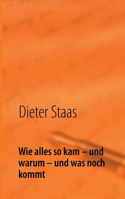 Wie alles so kam – und warum – und was noch kommt von Staas,  Dieter