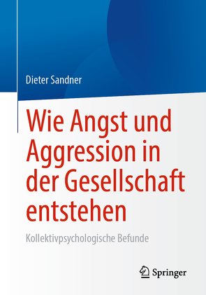 Wie Angst und Aggression in der Gesellschaft entstehen von Sandner,  Dieter