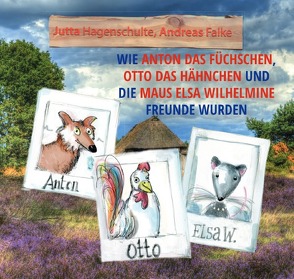 Wie Anton das Füchschen, Otto das Hähnchen und die Maus Elsa Wilhelmine Freunde wurden von Hagenschulte,  Jutta