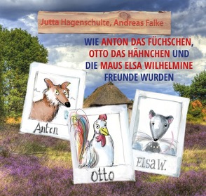 Wie Anton das Füchschen, Otto das Hähnchen und die Maus Elsa Wilhelmine Freunde wurden von Hagenschulte,  Jutta