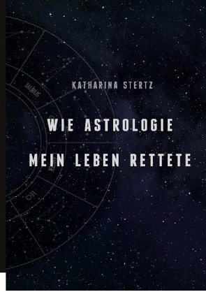 Wie Astrologie mein Leben rettete von Stertz,  Katharina