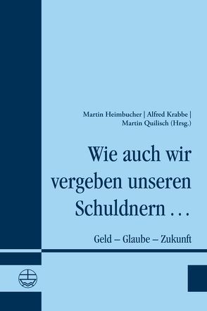 Wie auch wir vergeben unseren Schuldnern … von Heimbucher,  Martin, Krabbe,  Alfred, Quilisch,  Martin