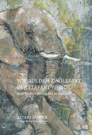 Wie aus dem Zwölefant der Elefant wurde von Sänger,  Astrid