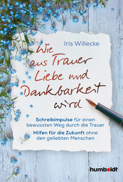 Wie aus Trauer Liebe und Dankbarkeit wird von Willecke,  Iris