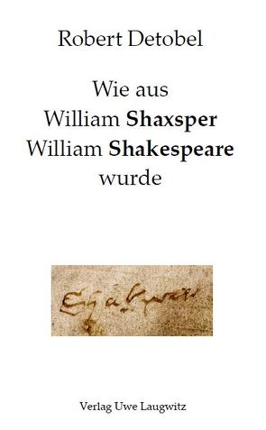 Wie aus William Shaxsper William Shakespeare wurde von Detobel,  Robert