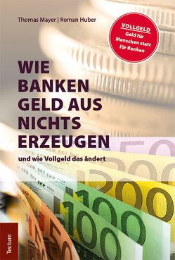 Wie Banken Geld aus Nichts erzeugen von Huber,  Roman, Mayer,  Thomas