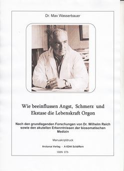 Wie beeinflussen Angst, Schmerz und Ekstase die Lebenskraft Orgon von Wasserbauer,  Dr. Max