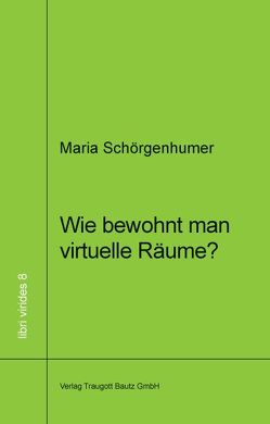 Wie bewohnt man virtuellen Raum? von Schörgenhumer,  Maria