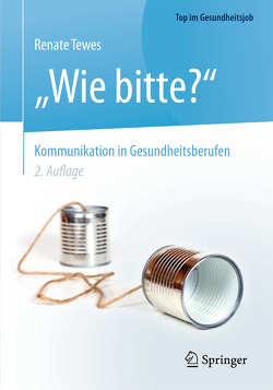 „Wie bitte?“ – Kommunikation in Gesundheitsberufen von Tewes,  Renate