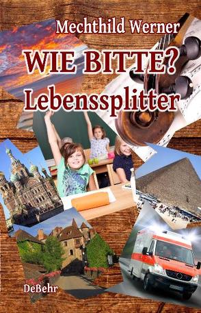 WIE BITTE? – Lebenssplitter von Werner,  Mechthild