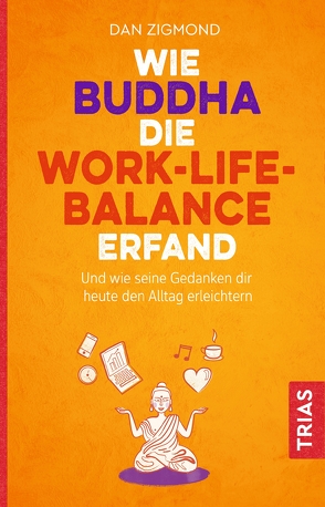 Wie Buddha die Work-Life-Balance erfand von Snowdon,  Bettina, Zigmond,  Dan