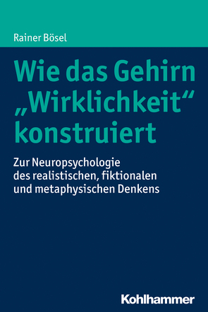 Wie das Gehirn „Wirklichkeit“ konstruiert von Bösel,  Rainer