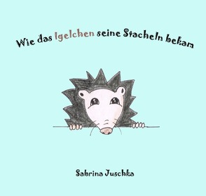 Wie das Igelchen seine Stacheln bekam von Juschka,  Sabrina