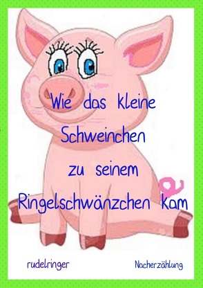 Wie das kleine Schweinchen zu seinem Ringelschwänzchen kam von rudelringer,  uli