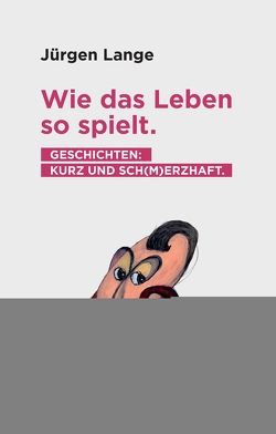 Wie das Leben so spielt. Geschichten: kurz und sch(m)erzhaft. von Backhaus,  Jost, Lange,  Jürgen, Wulf,  Lennart