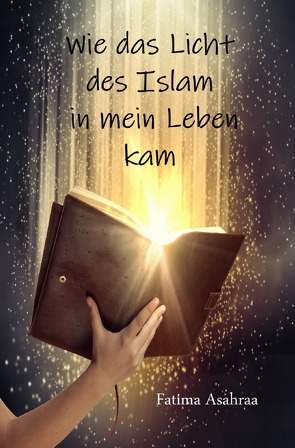 Wie das Licht des Islam in mein Leben kam von Asahraa,  Fatima