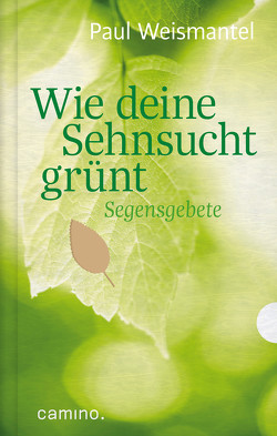 Wie deine Sehnsucht grünt von Weismantel,  Paul