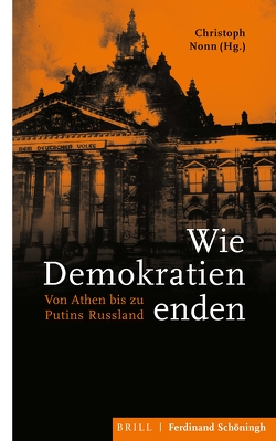 Wie Demokratien enden von Bernecker,  Walther L., Charney,  Michael W., D´ Onofrio,  Andrea, Golczewski,  Frank, Mann,  Christian, Nonn,  Christoph, Rinke,  Stefan, Schröer,  Christina, Tudor,  Maya, Wardhaugh,  Jessica, Willms,  Johannes