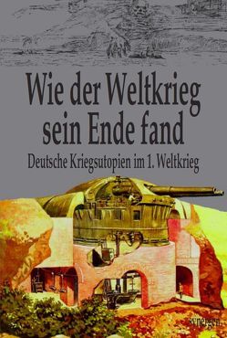 Wie der 1. Weltkrieg sein Ende fand von Anton,  Ludwig, Doerry,  Kurt, Dominik,  Hans, Mader,  Friedrich Wilhelm, Münch,  Detlef, Otto,  Friedrich, Schaberschul,  Max