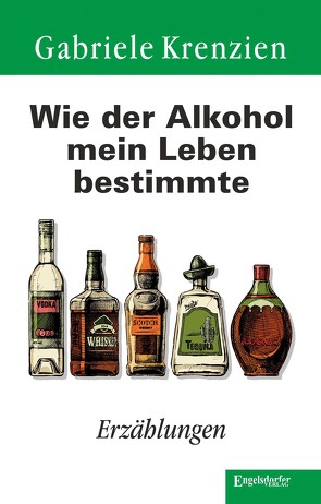 Wie der Alkohol mein Leben bestimmte von Krenzien,  Gabriele