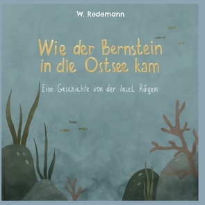 Wie der Bernstein in die Ostsee kam von Redemann,  W.