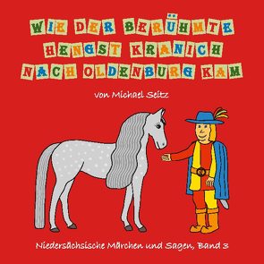 Wie der berühmte Hengst Kranich nach Oldenburg kam von Seitz,  Michael J.