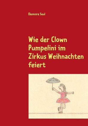 Wie der Clown Pumpelini im Zirkus Weihnachten feiert von Seul,  Eleonore